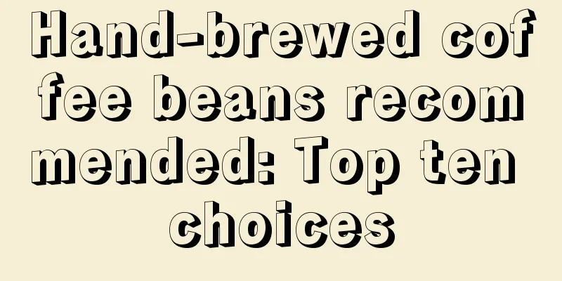 Hand-brewed coffee beans recommended: Top ten choices