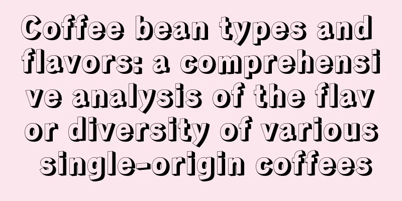 Coffee bean types and flavors: a comprehensive analysis of the flavor diversity of various single-origin coffees