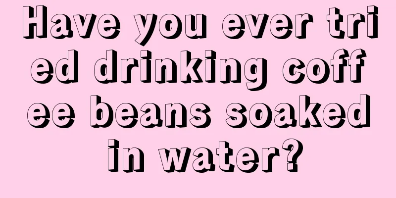 Have you ever tried drinking coffee beans soaked in water?