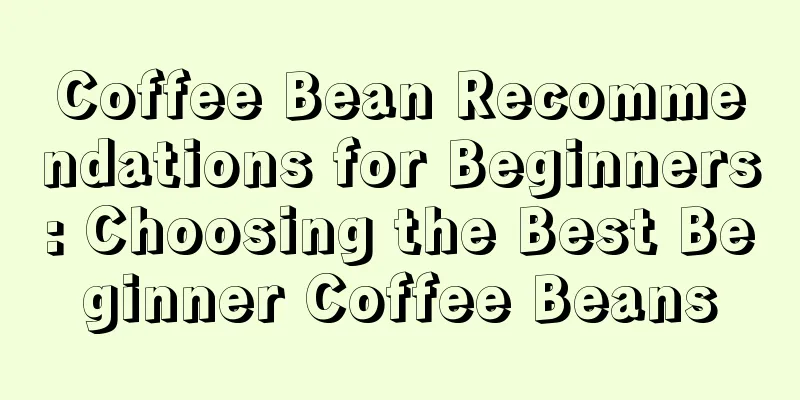 Coffee Bean Recommendations for Beginners: Choosing the Best Beginner Coffee Beans