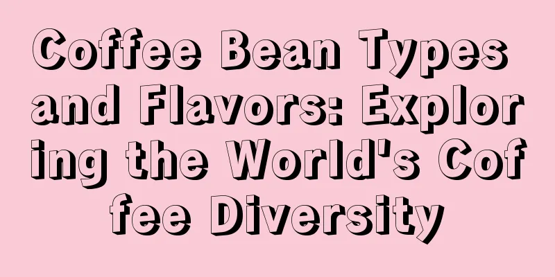 Coffee Bean Types and Flavors: Exploring the World's Coffee Diversity