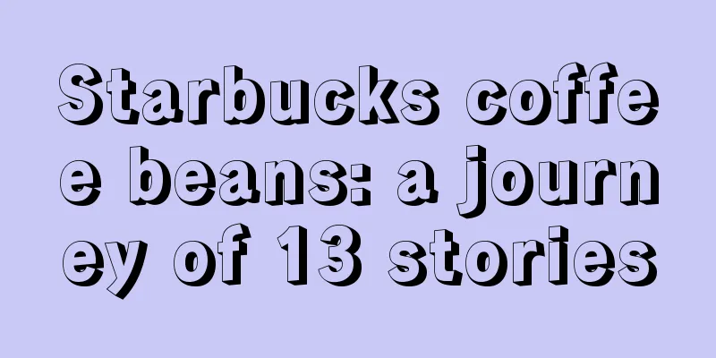 Starbucks coffee beans: a journey of 13 stories