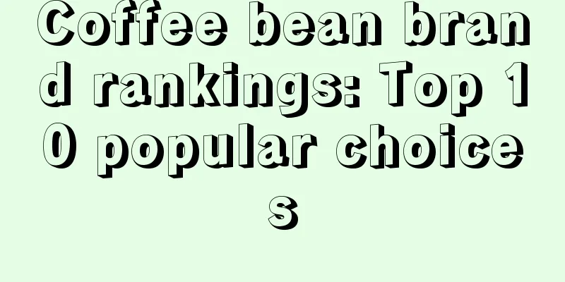 Coffee bean brand rankings: Top 10 popular choices