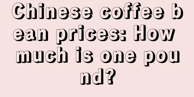 Chinese coffee bean prices: How much is one pound?