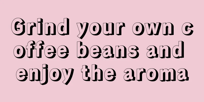 Grind your own coffee beans and enjoy the aroma