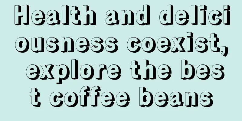 Health and deliciousness coexist, explore the best coffee beans