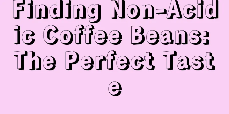 Finding Non-Acidic Coffee Beans: The Perfect Taste