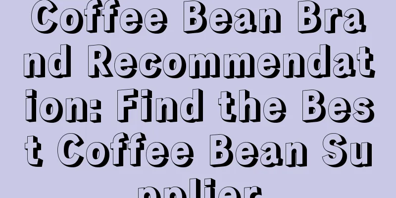 Coffee Bean Brand Recommendation: Find the Best Coffee Bean Supplier