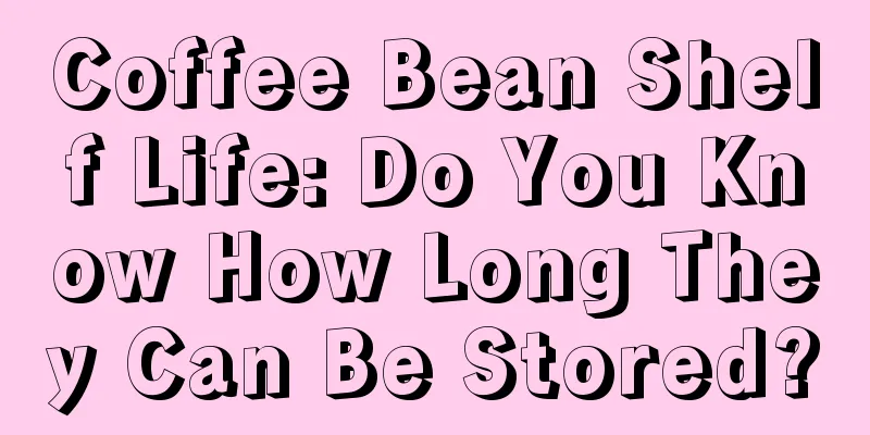 Coffee Bean Shelf Life: Do You Know How Long They Can Be Stored?