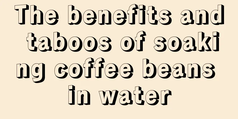 The benefits and taboos of soaking coffee beans in water