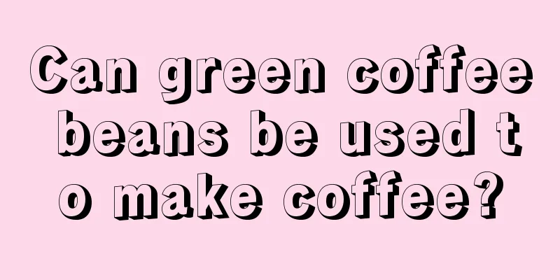 Can green coffee beans be used to make coffee?