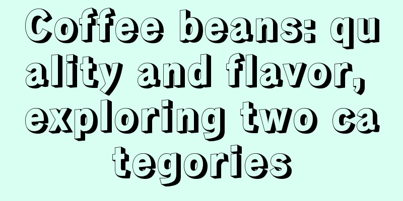 Coffee beans: quality and flavor, exploring two categories