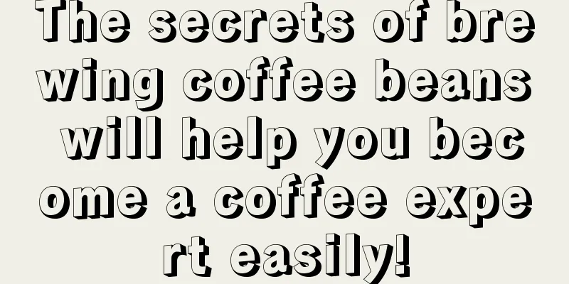 The secrets of brewing coffee beans will help you become a coffee expert easily!