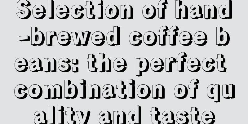 Selection of hand-brewed coffee beans: the perfect combination of quality and taste