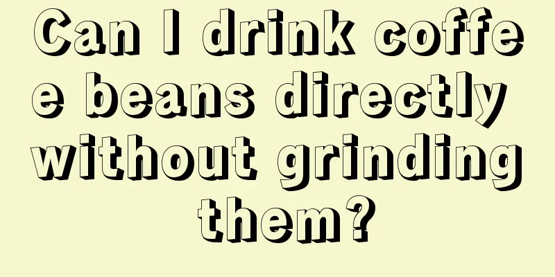 Can I drink coffee beans directly without grinding them?