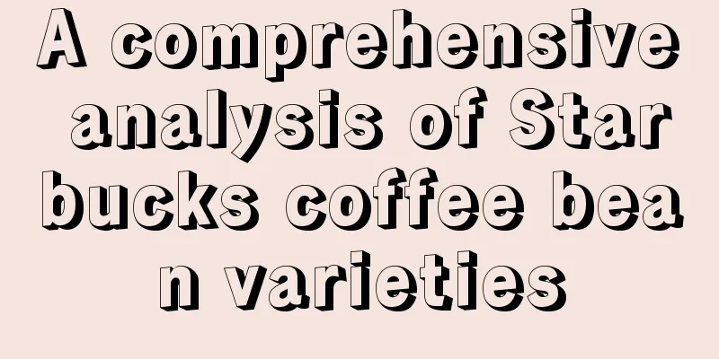 A comprehensive analysis of Starbucks coffee bean varieties