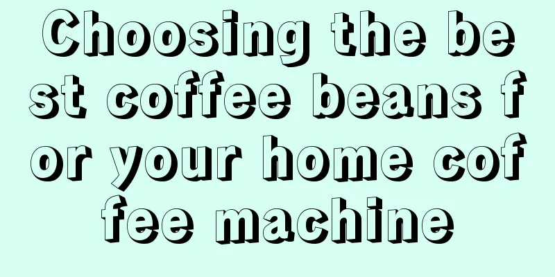 Choosing the best coffee beans for your home coffee machine