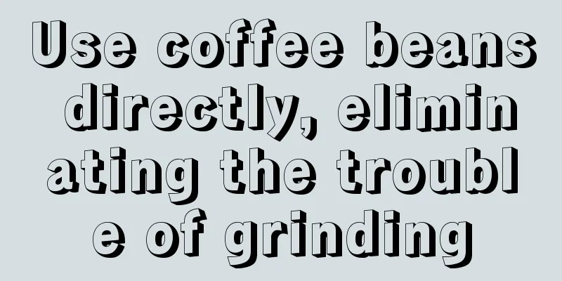 Use coffee beans directly, eliminating the trouble of grinding