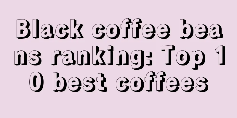 Black coffee beans ranking: Top 10 best coffees