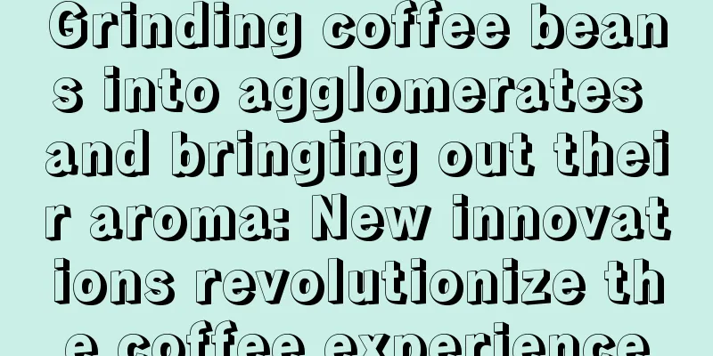 Grinding coffee beans into agglomerates and bringing out their aroma: New innovations revolutionize the coffee experience