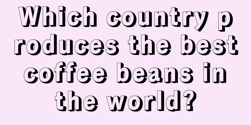 Which country produces the best coffee beans in the world?