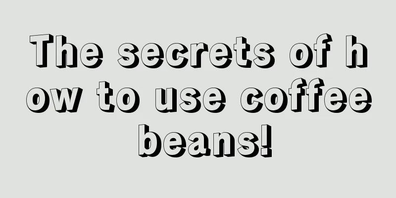 The secrets of how to use coffee beans!