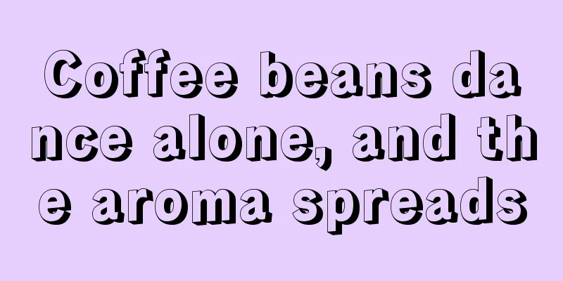 Coffee beans dance alone, and the aroma spreads