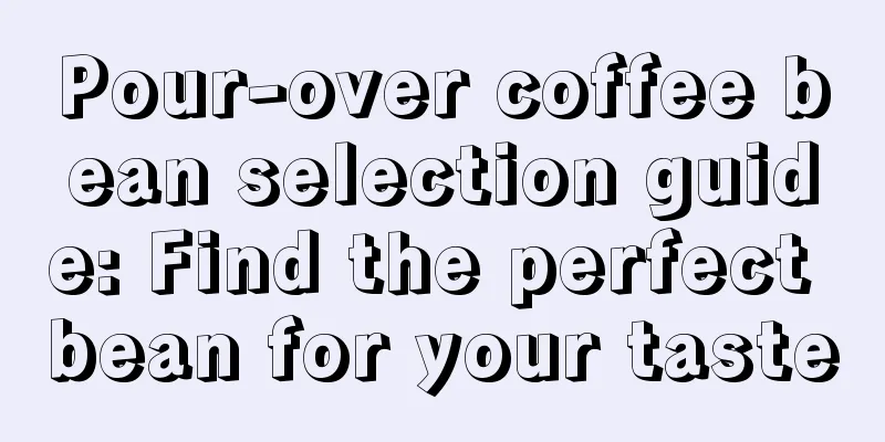 Pour-over coffee bean selection guide: Find the perfect bean for your taste