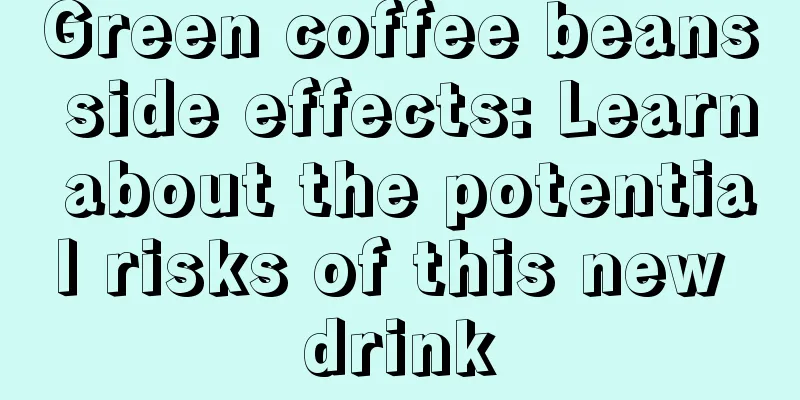 Green coffee beans side effects: Learn about the potential risks of this new drink