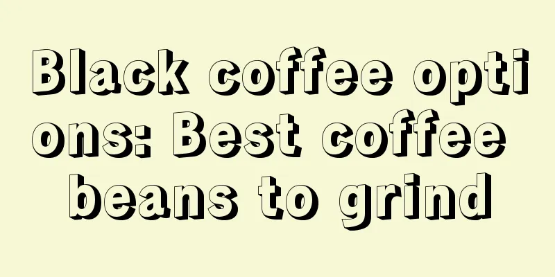 Black coffee options: Best coffee beans to grind