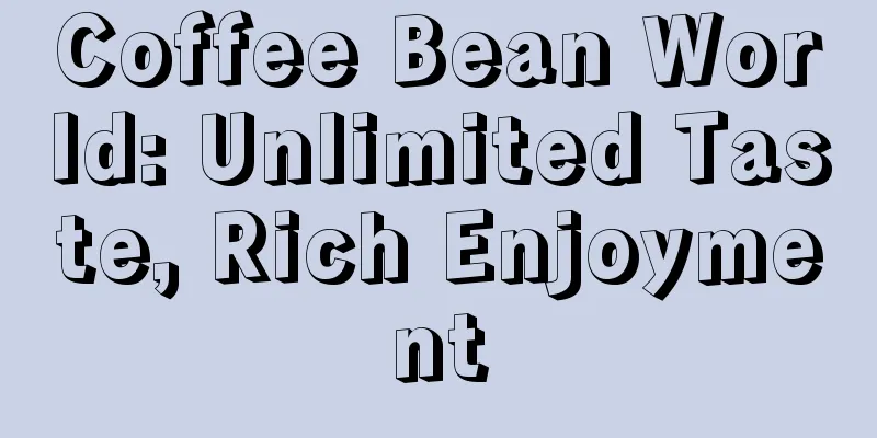 Coffee Bean World: Unlimited Taste, Rich Enjoyment