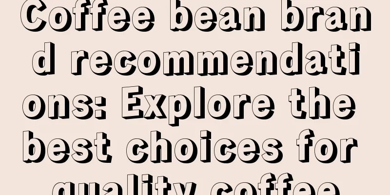 Coffee bean brand recommendations: Explore the best choices for quality coffee