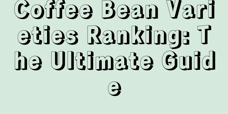 Coffee Bean Varieties Ranking: The Ultimate Guide