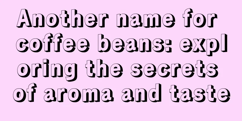 Another name for coffee beans: exploring the secrets of aroma and taste