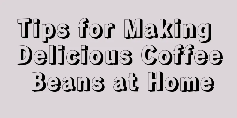 Tips for Making Delicious Coffee Beans at Home