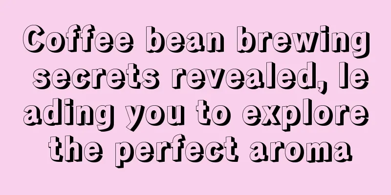 Coffee bean brewing secrets revealed, leading you to explore the perfect aroma