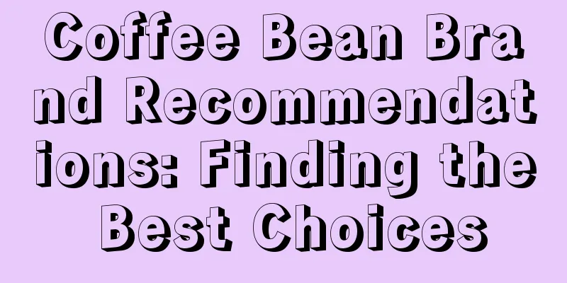 Coffee Bean Brand Recommendations: Finding the Best Choices