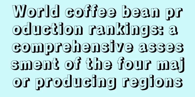 World coffee bean production rankings: a comprehensive assessment of the four major producing regions