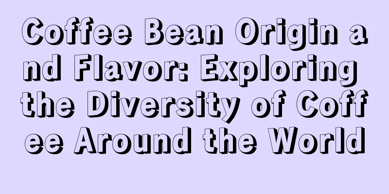 Coffee Bean Origin and Flavor: Exploring the Diversity of Coffee Around the World