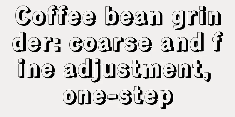 Coffee bean grinder: coarse and fine adjustment, one-step