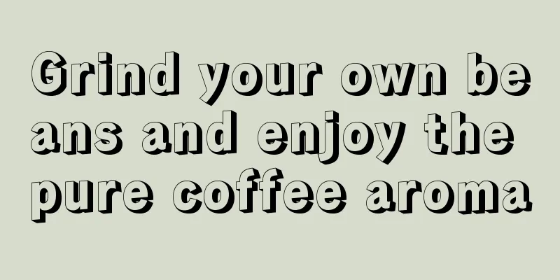 Grind your own beans and enjoy the pure coffee aroma