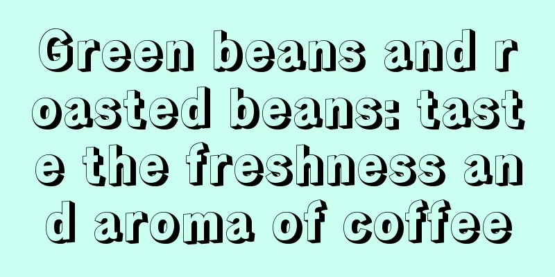 Green beans and roasted beans: taste the freshness and aroma of coffee