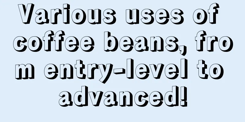 Various uses of coffee beans, from entry-level to advanced!