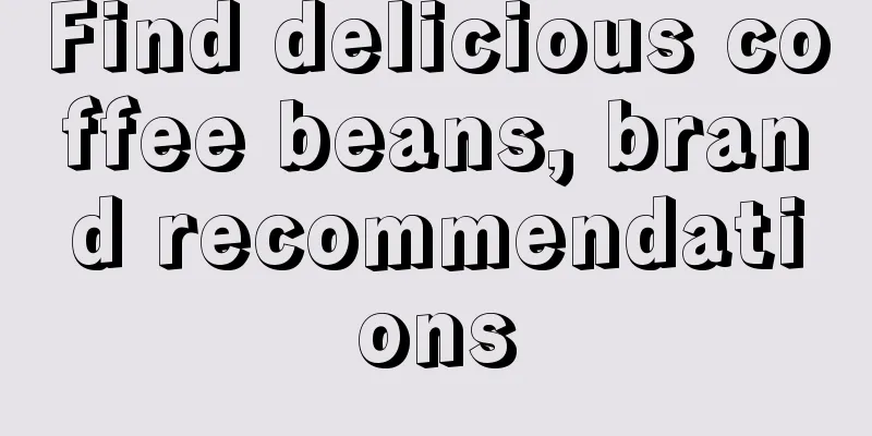 Find delicious coffee beans, brand recommendations