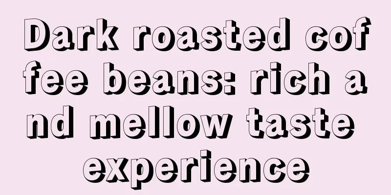 Dark roasted coffee beans: rich and mellow taste experience