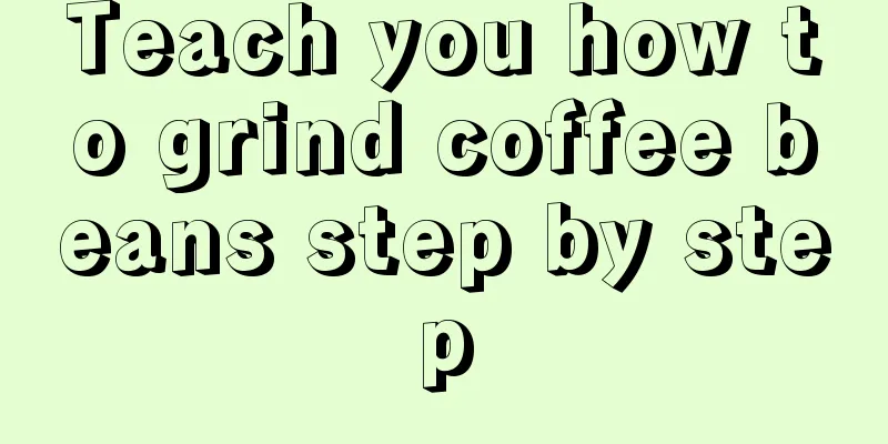 Teach you how to grind coffee beans step by step