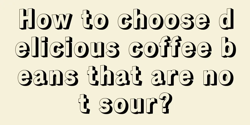 How to choose delicious coffee beans that are not sour?