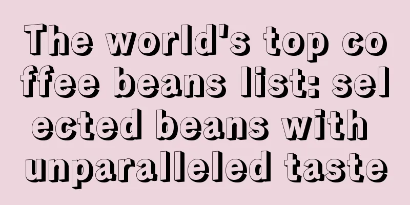 The world's top coffee beans list: selected beans with unparalleled taste