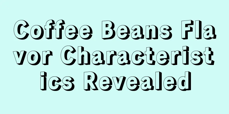 Coffee Beans Flavor Characteristics Revealed