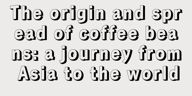 The origin and spread of coffee beans: a journey from Asia to the world